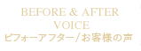 BEFORE & AFTER VOICE ビフォーアフター/お客様の声